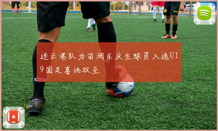 连云港队为苗润东庆生球员入选U19国足喜讯双至