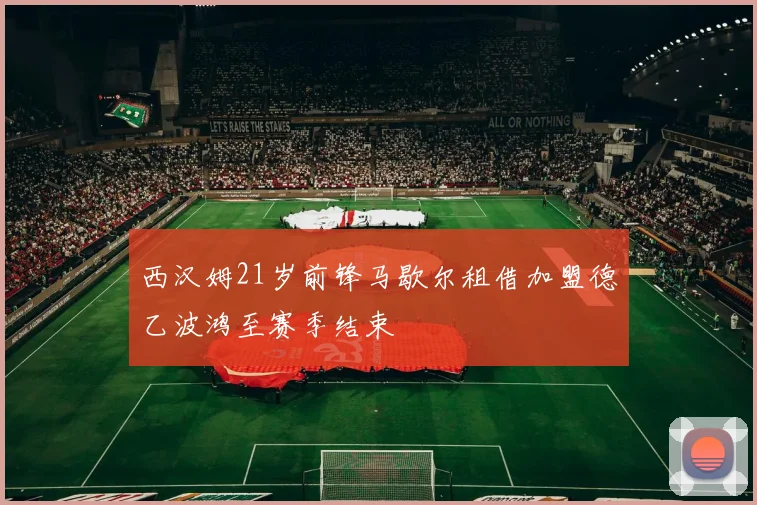 西汉姆21岁前锋马歇尔租借加盟德乙波鸿至赛季结束