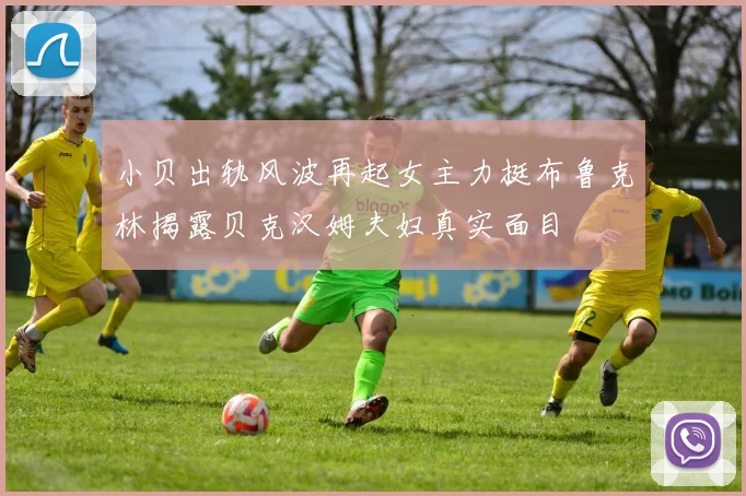 小贝出轨风波再起女主力挺布鲁克林揭露贝克汉姆夫妇真实面目