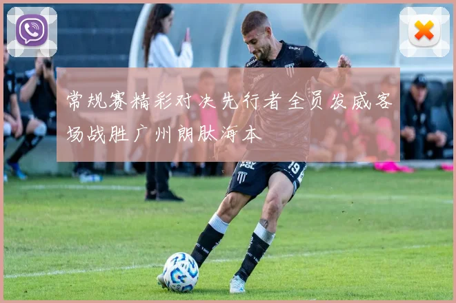 常规赛精彩对决先行者全员发威客场战胜广州朗肽海本